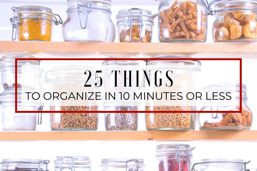 Do you have piles of clutter you want gone, but you're unsure where to start? Here are 25 Things to Organize in 10 Minutes or Less to get you started!